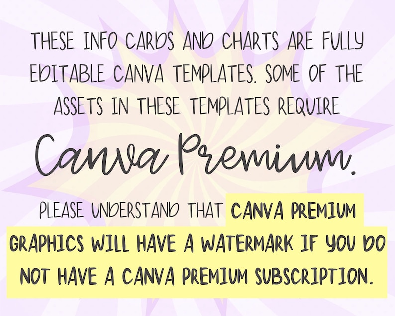 May include: A yellow and purple graphic with the text "THESE INFO CARDS AND CHARTS ARE FULLY EDITABLE CANVA TEMPLATES. SOME OF THE ASSETS IN THESE TEMPLATES REQUIRE Canva Premium. PLEASE UNDERSTAND THAT CANVA PREMIUM GRAPHICS WILL HAVE A WATERMARK IF YOU DO NOT HAVE A CANVA PREMIUM SUBSCRIPTION."