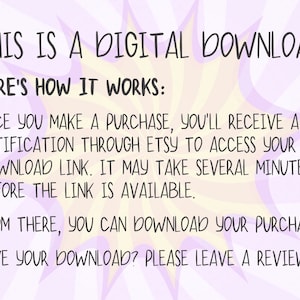 May include: A pink and yellow digital download graphic with the text "THIS IS A DIGITAL DOWNLOAD HERE'S HOW IT WORKS: ONCE YOU MAKE A PURCHASE, YOU'LL RECEIVE A NOTIFICATION THROUGH ETSY TO ACCESS YOUR DOWNLOAD LINK. IT MAY TAKE SEVERAL MINUTES BEFORE THE LINK IS AVAILABLE. FROM THERE, YOU CAN DOWNLOAD YOUR PURCHASE! LOVE YOUR DOWNLOAD? PLEASE LEAVE A REVIEW!"
