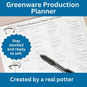 May include: A planner for greenware production, open in a binder. The worksheet includes sections for item name, clay body, dimensions, and dates. A black pen rests on the page, with the text "Stay stocked and ready to sell."