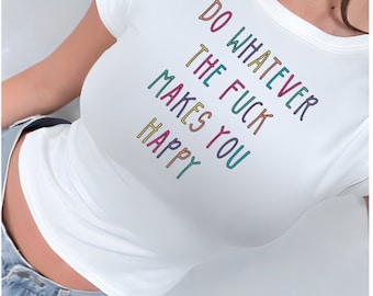 Do Whatever Makes You Happy | Y2K Retro Baby Tee| Fitted shirt