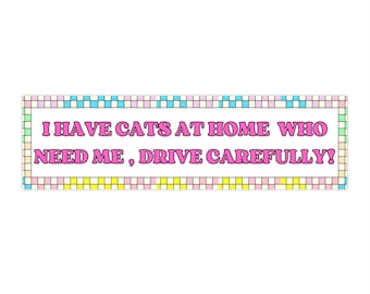 Drive Carefully , I Have Cats At Home Bumper Sticker | Car Decal | Funny Stciker