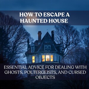 May include: A dark blue and white illustration of a haunted house with a glowing window. The text "HOW TO ESCAPE A HAUNTED HOUSE" is at the top of the image. The text "ESSENTIAL ADVICE FOR DEALING WITH GHOSTS, POLTERGEISTS, AND CURSED OBJECTS" is at the bottom of the image.