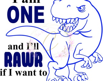 May include: Blue outline of a dinosaur with the text "I am ONE and I'll RAWr if I want to" in blue and black.