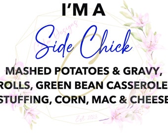 May include: A graphic design with a gold geometric frame and pink flowers. The text reads "I'm a Side Chick" and lists side dishes: "Mashed Potatoes & Gravy, Rolls, Green Bean Casserole, Stuffing, Corn, Mac & Cheese". The text "Est 2023" is at the bottom.