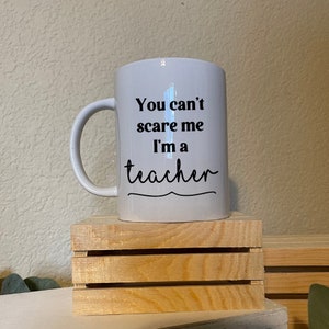 You Can&#39;t Scare Me, I&#39;m a Teacher - Mug