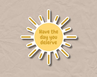 Have The Day You Deserve VINYL STICKER