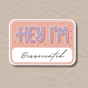 Hey I&#39;m Dissociated Sticker VINYL STICKER Mental Health