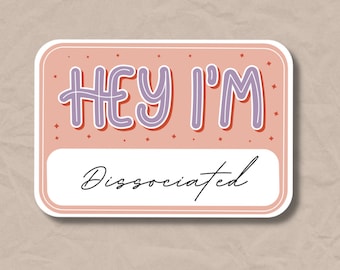Hey I'm Dissociated Sticker VINYL STICKER Mental Health