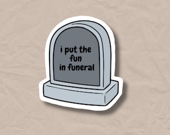 I Put the Fun in Funeral Sticker VINYL STICKER