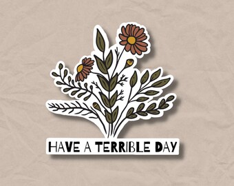 Have A Terrible Day Floral Sticker VINYL STICKER