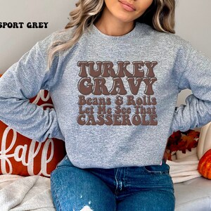 Turkey Gravy Beans and Rolls Let Me See That Casserole, Sweatshirt,Thanksgiving, Fall,Thankful, Many Color Options!  Size up 2 for oversized