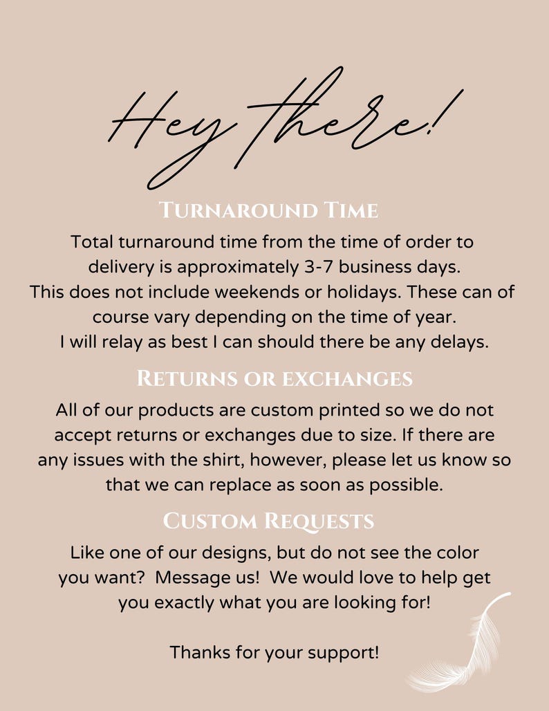 May include: A beige background with handwritten text that says "Hey there!" and information about turnaround time, returns, exchanges, and custom requests. A decorative feather is in the bottom right corner.