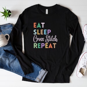 Eat Sleep Cross Stitch Repeat Long Sleeve T-Shirt, Crafter Shirt, Colorful Hobby Shirt, Cross-Stitcher Gift