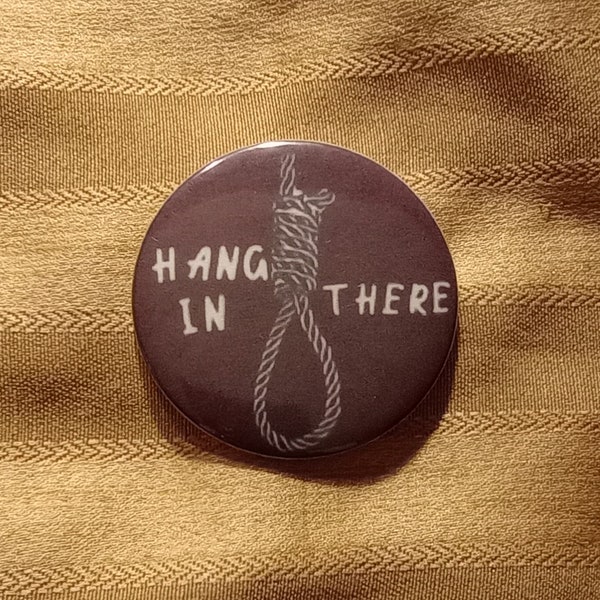 Dark Humor Emo "Hang In There" with Noose Button Pinback all Metal good quality Hand Made