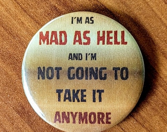 Mad As Hell, Not Going to Take it Anymore