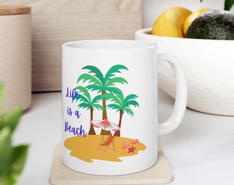 Life is a Beach, Summer Mug, Mug gift, Gift for friends, Ceramic Mug 11oz