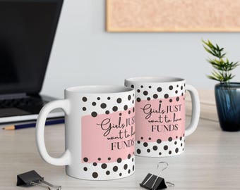 Girls Just want to have Funds Ceramic Mug 11oz