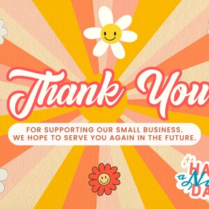 May include: A retro-style thank you card with a sunburst background in shades of orange, pink, and yellow. The card features a white daisy with a smiley face and the text "Thank You" in red and white. The text "FOR SUPPORTING OUR SMALL BUSINESS. WE HOPE TO SERVE YOU AGAIN IN THE FUTURE." is also included in black text. The card also features a sticker with the text "HAVE a Nice DAY" in blue and white.