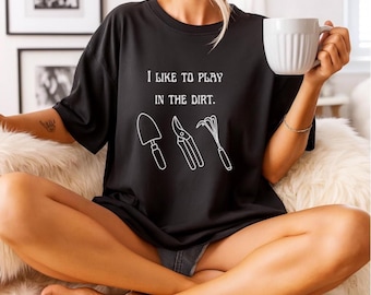 I Like to Play in the Dirt Shirt, Gardening Lover Tee, Funny Plant Shirt, Garden Tools T-Shirt, Nature Lover Gift, Dirt Playing Tee