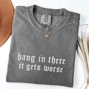Funny Gothic Shirt, Dark Humor Shirt, Hang in There Tee, Sarcastic Quote Shirt, Black Letter Graphic Tee, Grunge Streetwear