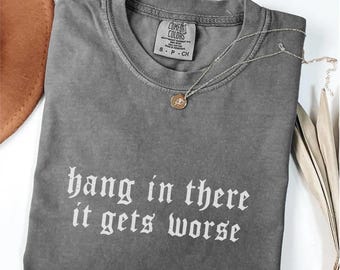 Funny Gothic Shirt, Dark Humor Shirt, Hang in There Tee, Sarcastic Quote Shirt, Black Letter Graphic Tee, Grunge Streetwear