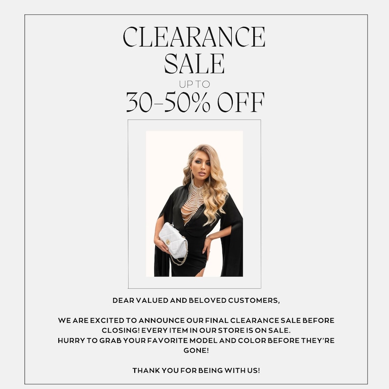 May include: A clearance sale announcement with a woman wearing a black dress and a white handbag. The text reads "CLEARANCE SALE UP TO 30-50% OFF" and "DEAR VALUED AND BELOVED CUSTOMERS, WE ARE EXCITED TO ANNOUNCE OUR FINAL CLEARANCE SALE BEFORE CLOSING! EVERY ITEM IN OUR STORE IS ON SALE. HURRY TO GRAB YOUR FAVORITE MODEL AND COLOR BEFORE THEY'RE GONE! THANK YOU FOR BEING WITH US!"