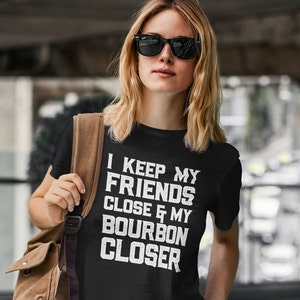 Keep Your Friends Close | Bourbon Birthday Shirt, Bourbon Trail Tee, Kentucky Bourbon T-Shirt, Whiskey Lover Gifts, Bourbon Quote Shirt