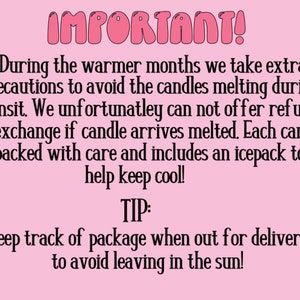 May include: Pink background with white text that reads "IMPORTANT!" and explains that during warmer months, extra precautions are taken to avoid candles melting during transit. It also states that refunds or exchanges are not offered if the candle arrives melted. Each candle is packed with care and includes an ice pack to help keep it cool. A tip is provided to keep track of the package when out for delivery to avoid leaving it in the sun.