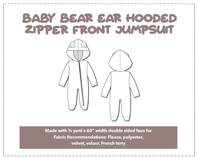 Illustration and detailed description for Baby Bear Ear Hooded Zipper Front Jumpsuit sewing pattern. Made with ¾ yard x 60” width double sided faux fur. Other Fabric Recommendations: fleece, polyester, velvet, velour, French Terry.