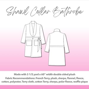 Illustration and detailed description for Shawl Collar Bathrobe sewing pattern. Made with 3½ yard x 60” width double sided plush. Other Fabric Recommendations: French Terry, plush, sherpa, flannel, fleece, cotton, polyester, Terry cloth, cotton Terry, sherpa, polar fleece, waffle pique.