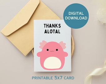 May include: Printable 5x7 card with a pink axolotl illustration and the text "Thanks Alotal". The card is a digital download.