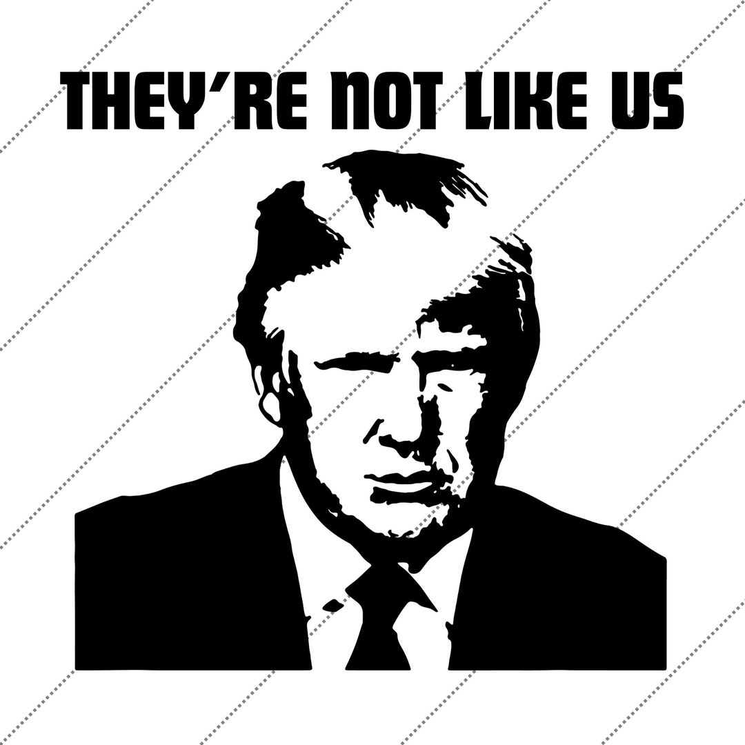 Theyre not like us trump 2024 svg png eps dxf pdf digital cut file
