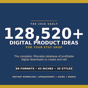 May include: A dark blue digital graphic with gold accents featuring the text: THE 2026 VAULT 128,520+ DIGITAL PRODUCT IDEAS FOR YOUR ETSY SHOP. It includes details on 68 formats, 63 niches, 30 styles, and notes it is an instant download spreadsheet and guide.