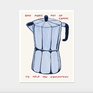 David Shrigley Print. One More Pot Of Coffee. Bialetti Print. Contemporary Art. Kitchen Wall Art. Modern Poster Print. Funky Quote Poster.