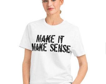 Make It Make Sense T-Shirt