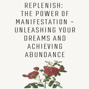 Può includere: Uno sfondo bianco con testo nero che recita "Replenish: The Power of Manifestation - Unleashing Your Dreams and Achieving Abundance". Un gruppo di rose rosa con foglie verdi si trova nella parte inferiore dell'immagine.