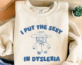 Embroidered I Put The Sexy In Dyslexia Sweatshirt, Funny Sweatshirt, Meme Shirt, Weird T Shirt, Vintage Tee, Possum T Shirt, Unisex T Shirt