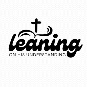 May include: Black and white graphic with a cross and the words "leaning on his understanding".