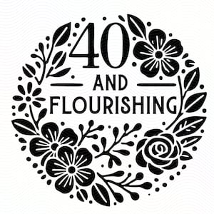 40 och blomstrande SVG Png Jpg | 40-årsdagsdesign | Festdekorationer, personliga presenter, gör-det-själv-kläder, Cricut, silhuett och festidéer