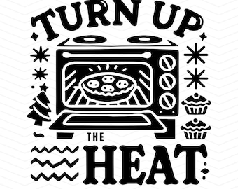 Turn Up The Heat SVG | Funny Baking Oven Design | Holiday Kitchen Cutting File for Cricut, Silhouette & DIY Projects