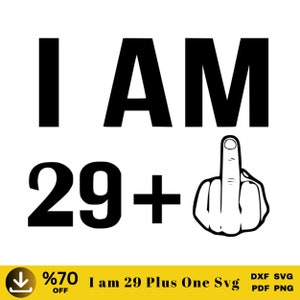 I am 29 Plus One Svg, Birthday 30th Svg, 29 and Middle Finger Svg Cut Files, Digital Download-PNG-DXF-PDF