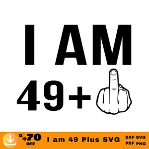 I am 49 Plus One Svg, Birthday 50th Svg, 49 and Middle Finger Svg Cut Files, Digital Download-PNG-DXF-PDF