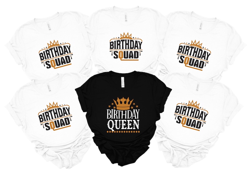 May include: Five white t-shirts with black text that says "Birthday Squad" and a gold crown. One black t-shirt with white text that says "Birthday Queen" and a gold crown.