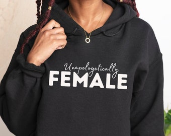 Unapologetically Female Sweatshirt, Women Hoodie, Women Empowerment Shirt, Strong Women Shirt, Feminist Clothing, Women Power, Woman Up tee