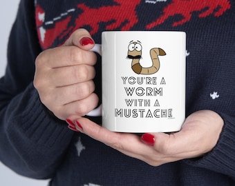 You're a Worm with a Mustache Ceramic Mug 11oz