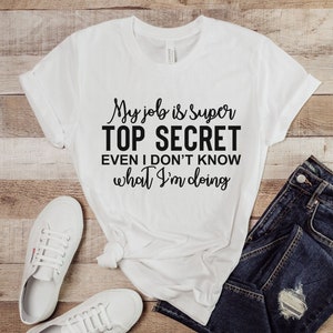 my job is super top secret even i don't know what i'm doing, Custom Shirt, Customizable Shirt, Custom T-Shirt, Matching Shirt, Gift for her