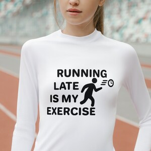 May include: White long-sleeve shirt with black text that reads "RUNNING LATE IS MY EXERCISE" and a black silhouette of a person running with a clock.