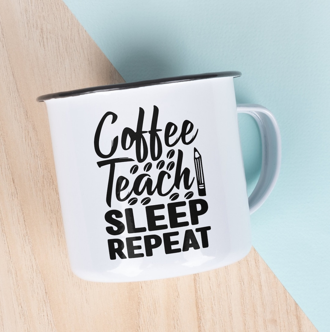 Coffee Teach Sleep Repeat SVG | Teacher Appreciation Mug | Teacher ...