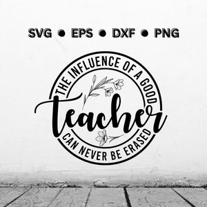 De invloed van een goede leraar kan nooit worden gewist | Leraar SVG | Leraar PNG | Leraar Waardering SVG | Digitaal vectorbestand voor Cricut
