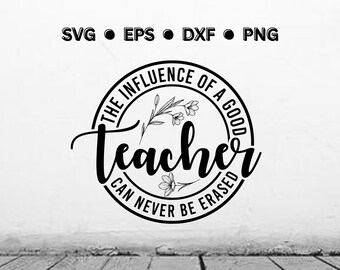 The Influence Of A Good Teacher Can Never Be Erased | Teacher SVG | Teacher PNG | Teacher Appreciation SVG | Digital Vector File for Cricut